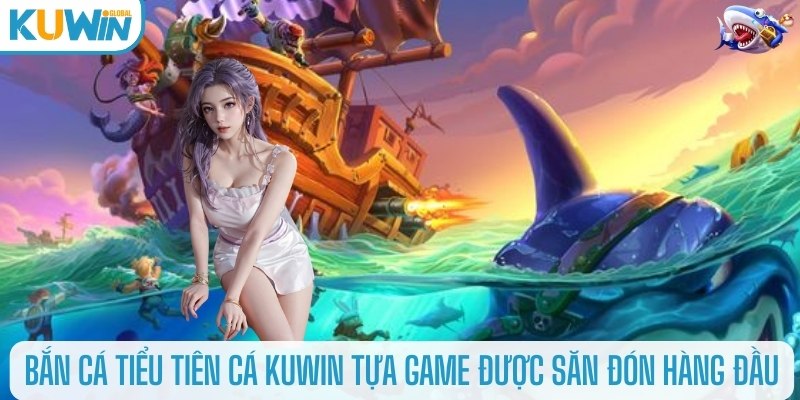 Một vài game săn cá cực hot tại nhà cái hàng đầu Kuwin