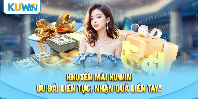 Khuyến Mãi KUWIN - Ưu Đãi Liên Tục, Nhận Quà Liền Tay!