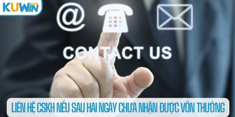 Liên hệ CSKH nếu sau hai ngày chưa nhận được vốn thưởng