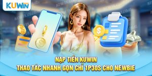 Nạp Tiền KUWIN - Thao Tác Nhanh Gọn Nhất Cho Newbie