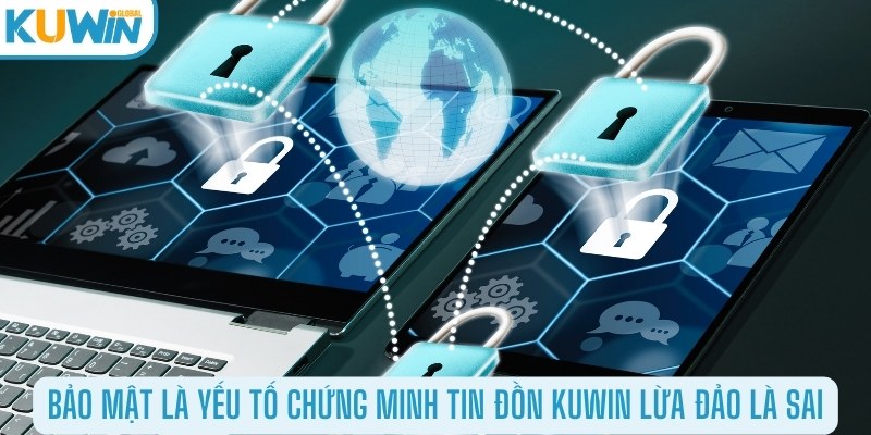 Bảo mật là yếu tố chứng minh tin đồn Kuwin lừa đảo là sai