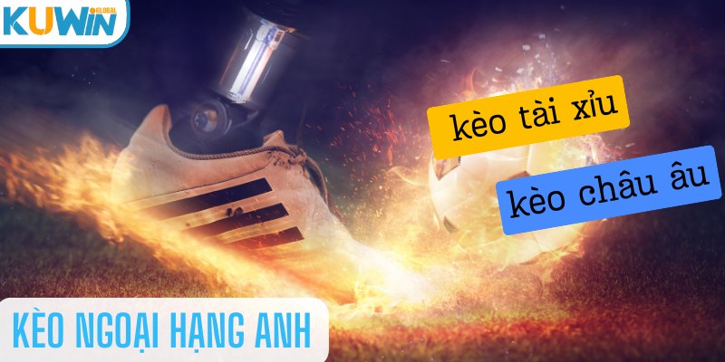 Kèo Ngoại Hạng Anh thu hút sự quan tâm của nhiều fan bóng đá