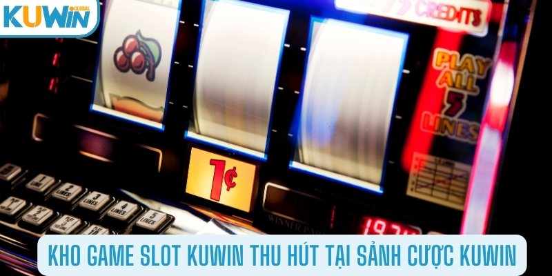 Kho game slot thu hút tại sảnh cược Kuwin