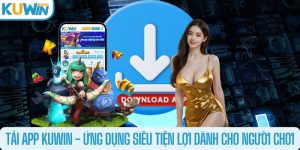 Lý do nên chọn download ứng dụng KUWIN